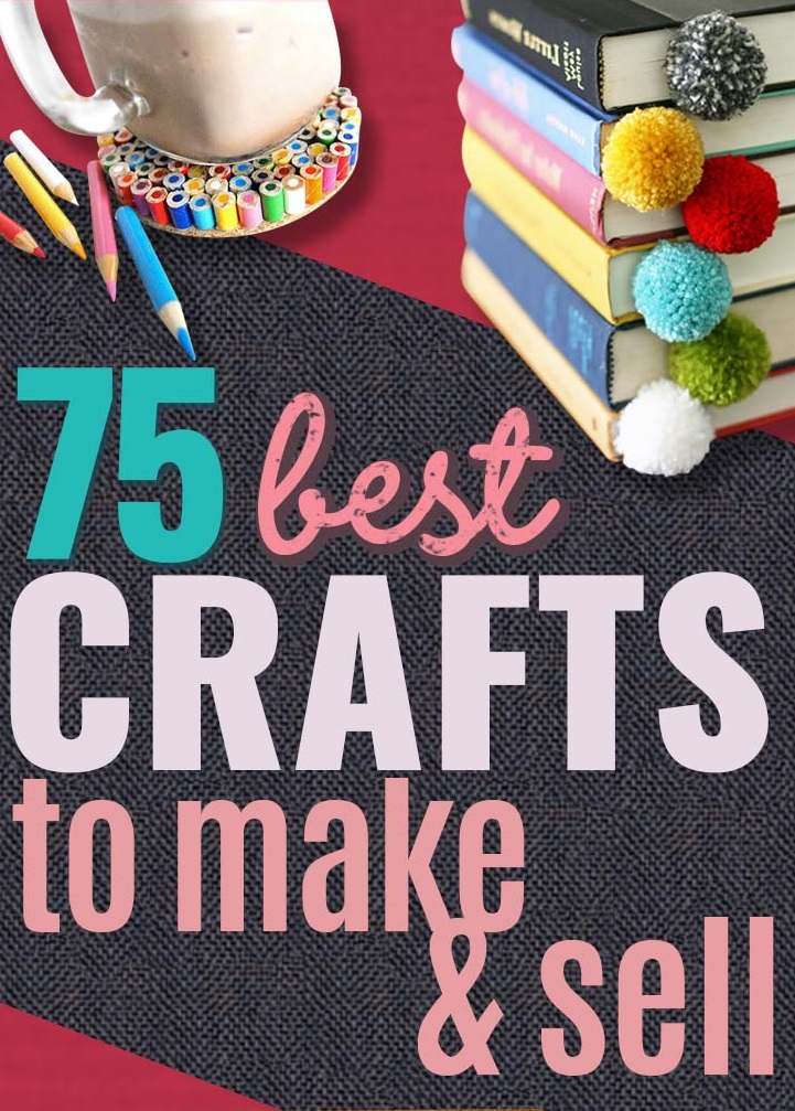 75 Crafts to Make or Sell