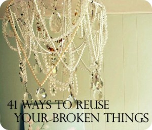 41 Ways To Reuse Your Broken Things